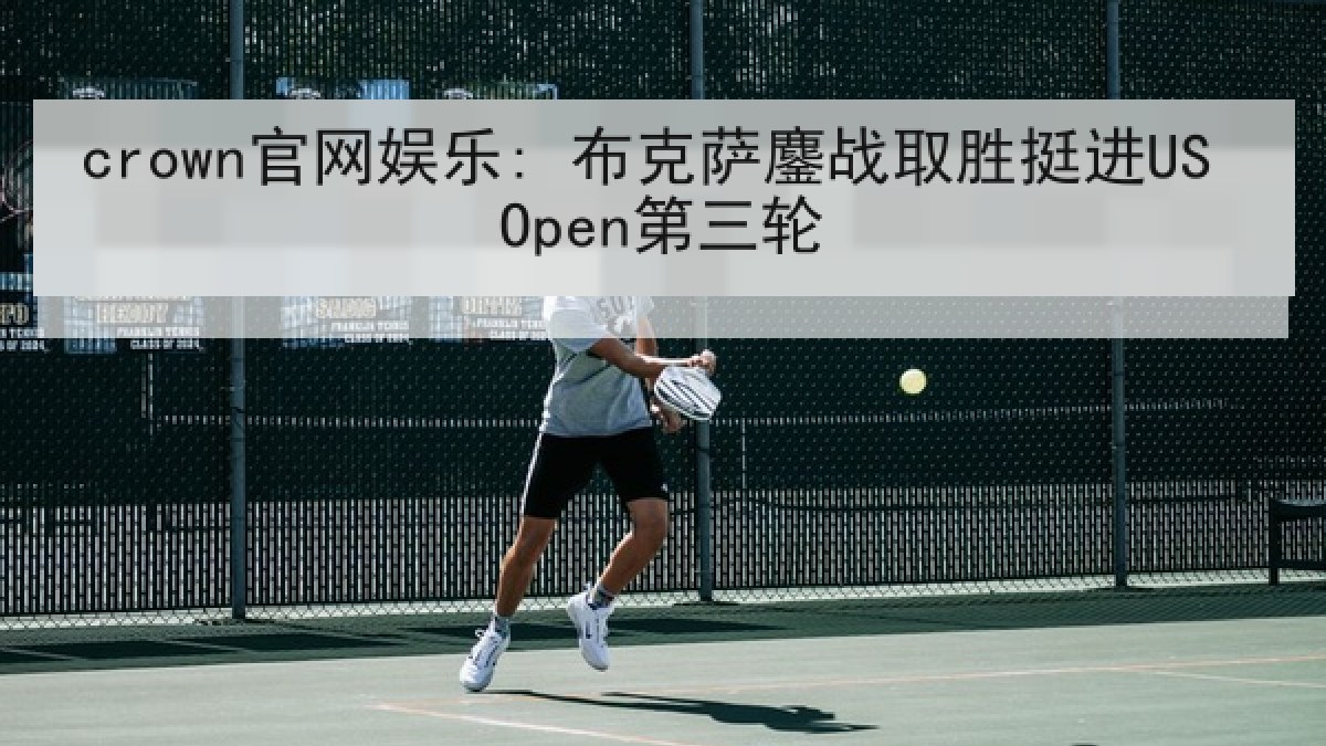 crown官网娱乐: 布克萨鏖战取胜挺进US Open第三轮