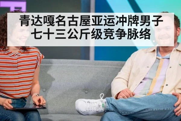 青达嘎名古屋亚运冲牌男子七十三公斤级竞争脉络