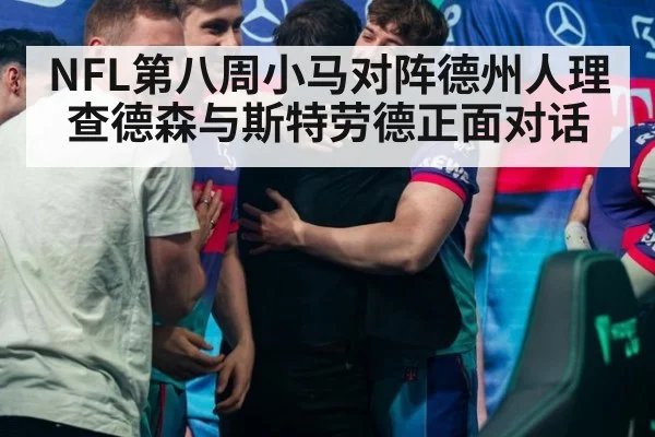 NFL第八周小马对阵德州人理查德森与斯特劳德正面对话